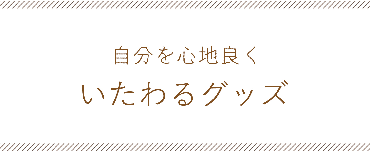 自分を心地良くいたわるグッズ