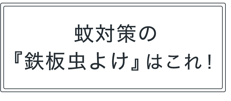 蚊対策の「鉄板虫よけ」はこれ！