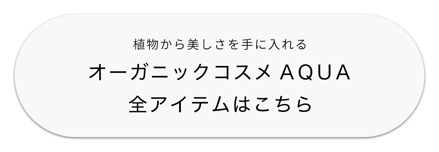 物から美しさを手に入れるオーガニックコスメAQUAの全アイテムはこちら